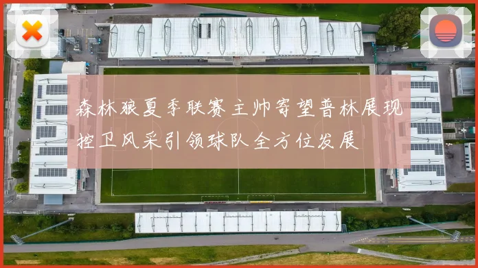森林狼夏季联赛主帅寄望普林展现控卫风采引领球队全方位发展