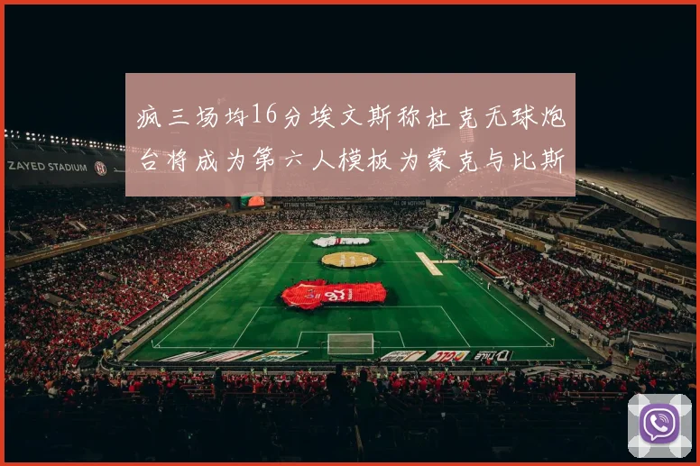 疯三场均16分埃文斯称杜克无球炮台将成为第六人模板为蒙克与比斯利