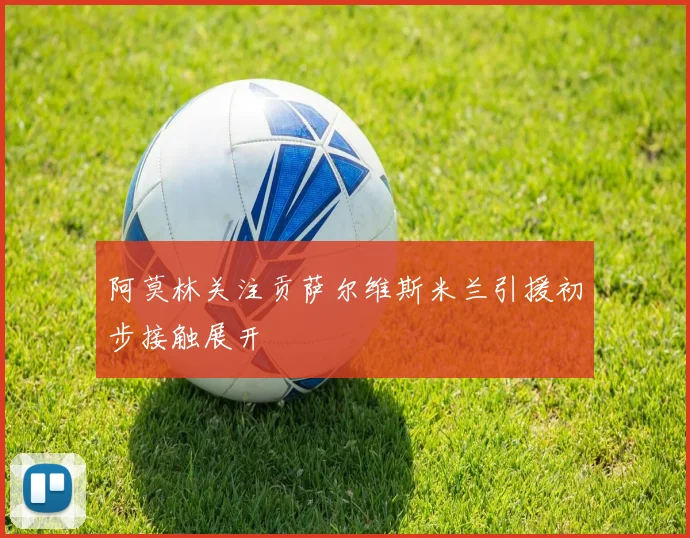 阿莫林关注贡萨尔维斯米兰引援初步接触展开
